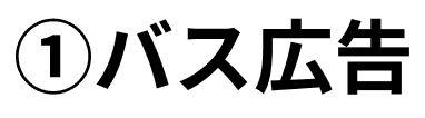 ①バス広告